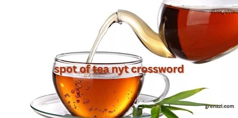 spot of tea nyt crossword What It Means and How to Solve It